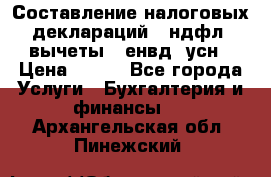 Составление налоговых деклараций 3-ндфл (вычеты), енвд, усн › Цена ­ 300 - Все города Услуги » Бухгалтерия и финансы   . Архангельская обл.,Пинежский 